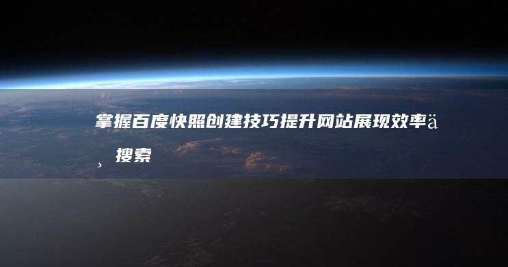 掌握百度快照创建技巧：提升网站展现效率与搜索友好度